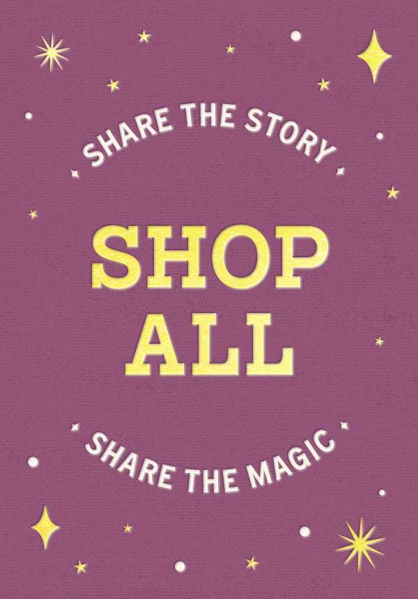 Share the story, share the magic. Shop All.