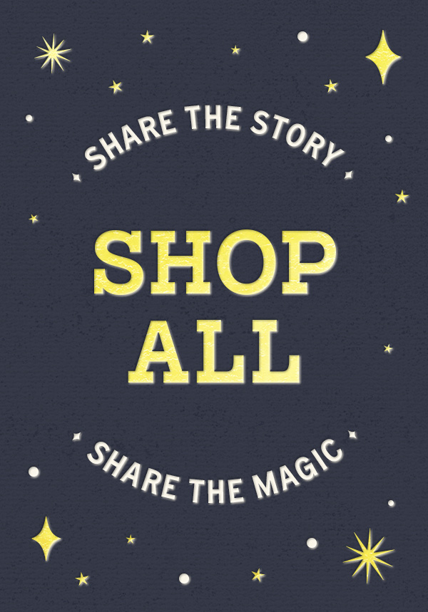 Share the story, share the magic. Shop All.